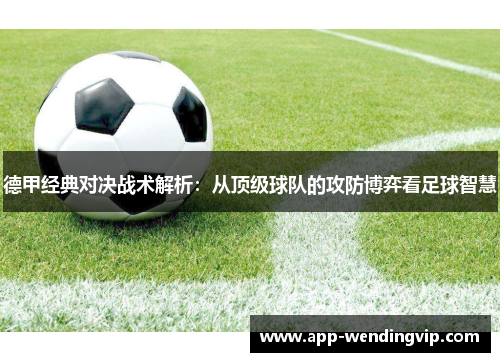 德甲经典对决战术解析：从顶级球队的攻防博弈看足球智慧