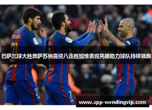 巴萨三球大胜奥萨苏纳喜迎八连胜加维表现亮眼助力球队持续领跑