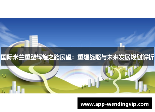 国际米兰重塑辉煌之路展望：重建战略与未来发展规划解析