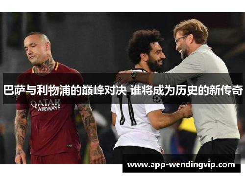 巴萨与利物浦的巅峰对决 谁将成为历史的新传奇