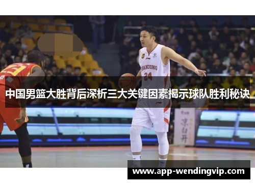 中国男篮大胜背后深析三大关键因素揭示球队胜利秘诀