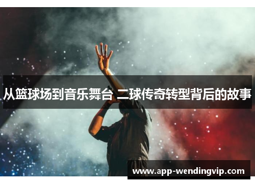 从篮球场到音乐舞台 二球传奇转型背后的故事