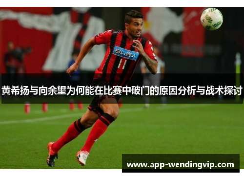 黄希扬与向余望为何能在比赛中破门的原因分析与战术探讨