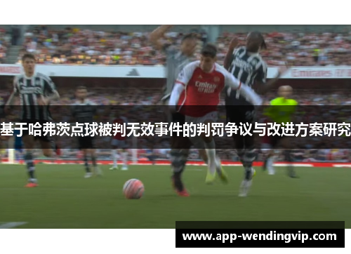 基于哈弗茨点球被判无效事件的判罚争议与改进方案研究 基于哈弗茨点球被判无效事件的判罚争议与改进方案研究