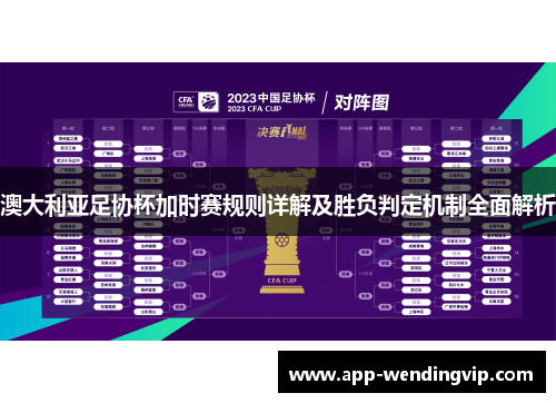 澳大利亚足协杯加时赛规则详解及胜负判定机制全面解析 澳大利亚足协杯加时赛规则详解及胜负判定机制全面解析